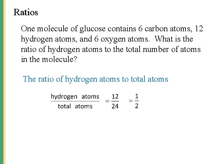 Ratios One molecule of glucose contains 6 carbon atoms, 12 hydrogen atoms, and 6