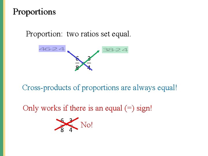 Proportions Proportion: two ratios set equal. Cross-products of proportions are always equal! Only works