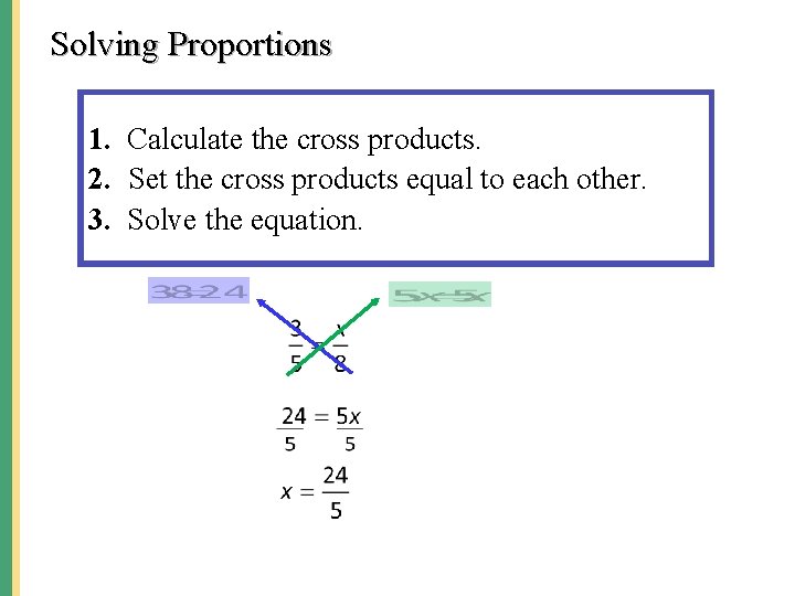 Solving Proportions 1. Calculate the cross products. 2. Set the cross products equal to