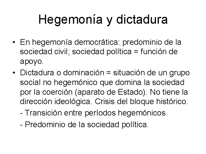 Hegemonía y dictadura • En hegemonía democrática: predominio de la sociedad civil; sociedad política