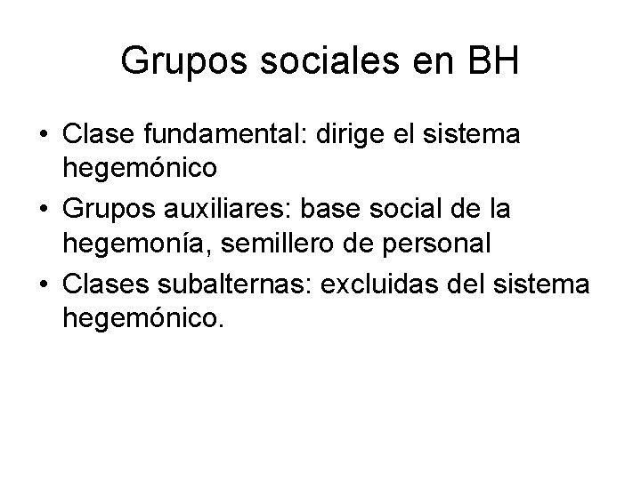 Grupos sociales en BH • Clase fundamental: dirige el sistema hegemónico • Grupos auxiliares: