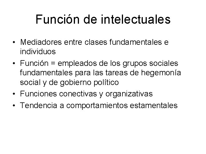 Función de intelectuales • Mediadores entre clases fundamentales e individuos • Función = empleados