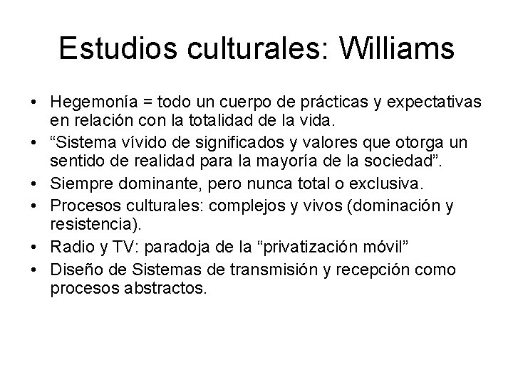 Estudios culturales: Williams • Hegemonía = todo un cuerpo de prácticas y expectativas en