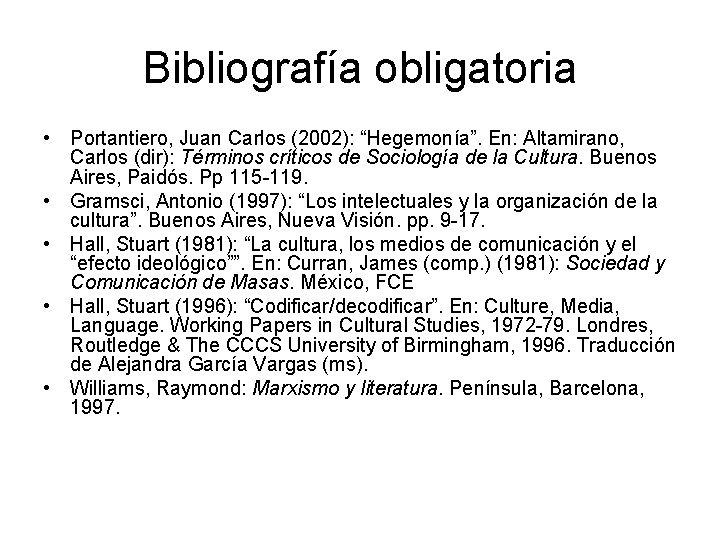 Bibliografía obligatoria • Portantiero, Juan Carlos (2002): “Hegemonía”. En: Altamirano, Carlos (dir): Términos críticos