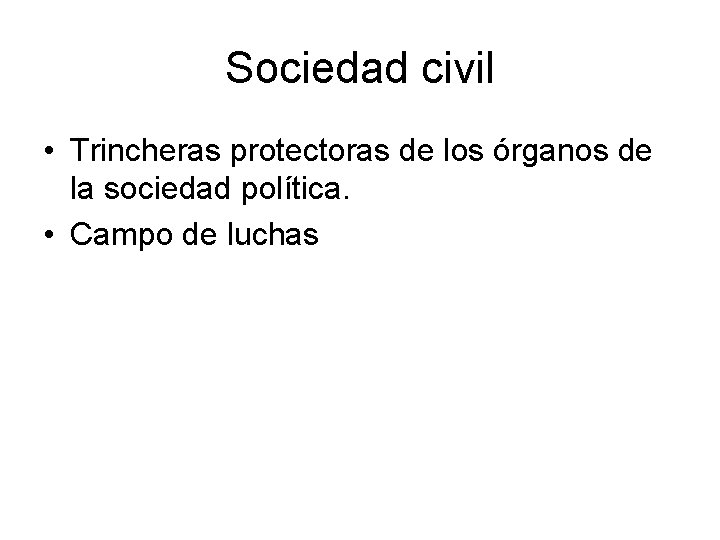 Sociedad civil • Trincheras protectoras de los órganos de la sociedad política. • Campo