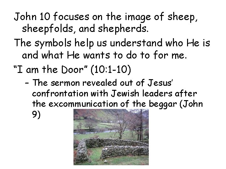 John 10 focuses on the image of sheep, sheepfolds, and shepherds. The symbols help