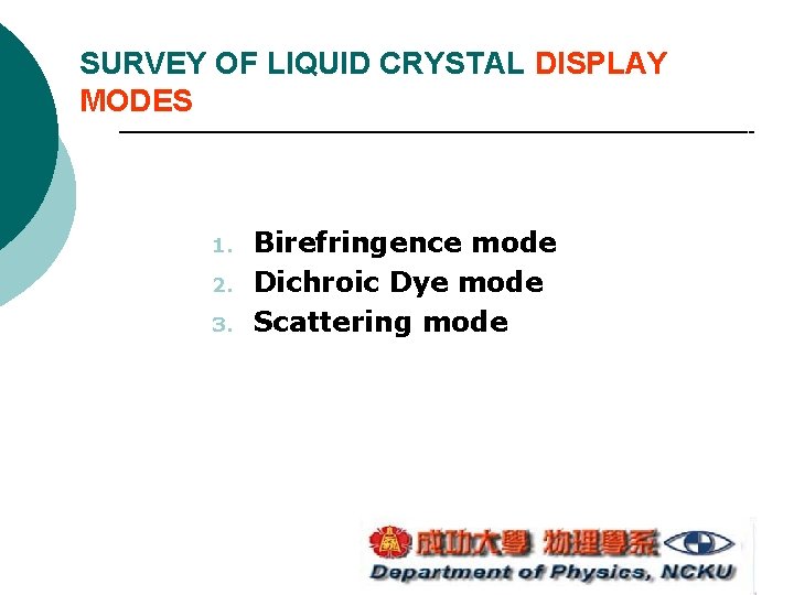 SURVEY OF LIQUID CRYSTAL DISPLAY MODES 1. 2. 3. Birefringence mode Dichroic Dye mode SURVEY OF LIQUID CRYSTAL DISPLAY MODES 1. 2. 3. Birefringence mode Dichroic Dye mode