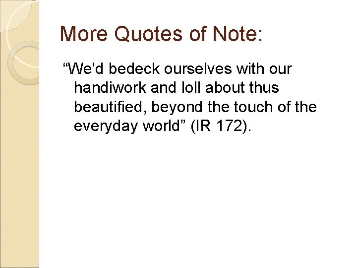 More Quotes of Note: “We’d bedeck ourselves with our handiwork and loll about thus