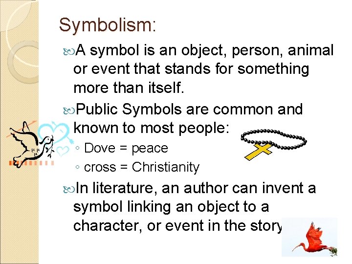 Symbolism: A symbol is an object, person, animal or event that stands for something