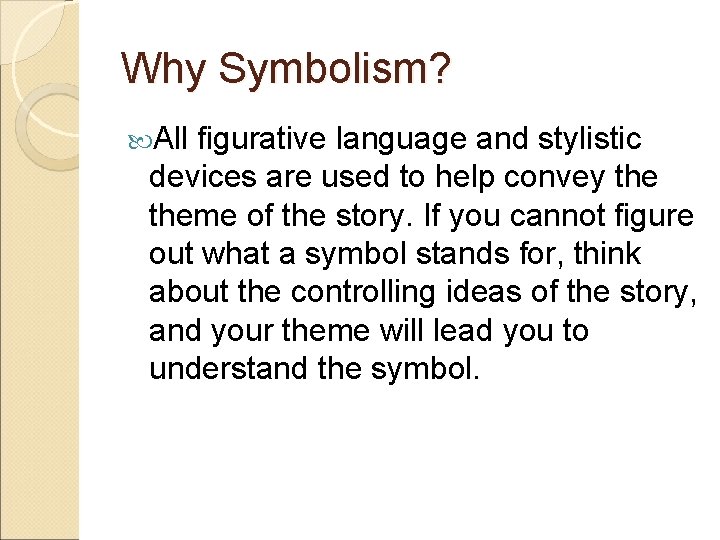 Why Symbolism? All figurative language and stylistic devices are used to help convey theme