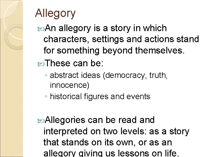 Allegory An allegory is a story in which characters, settings and actions stand for