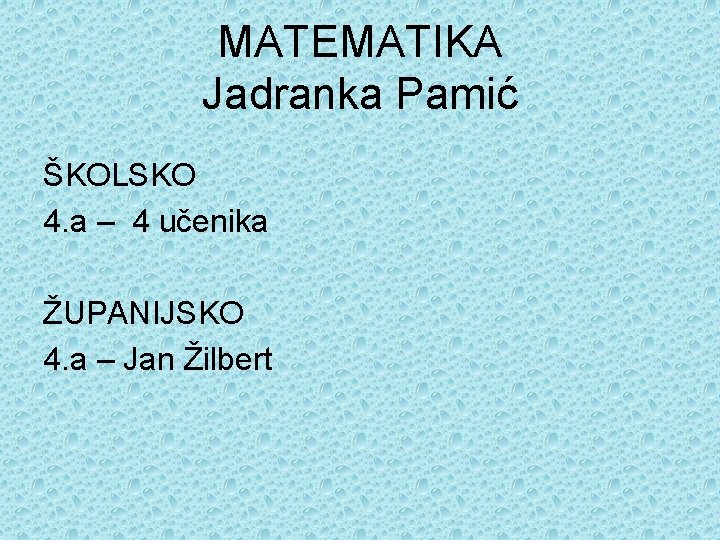 MATEMATIKA Jadranka Pamić ŠKOLSKO 4. a – 4 učenika ŽUPANIJSKO 4. a – Jan