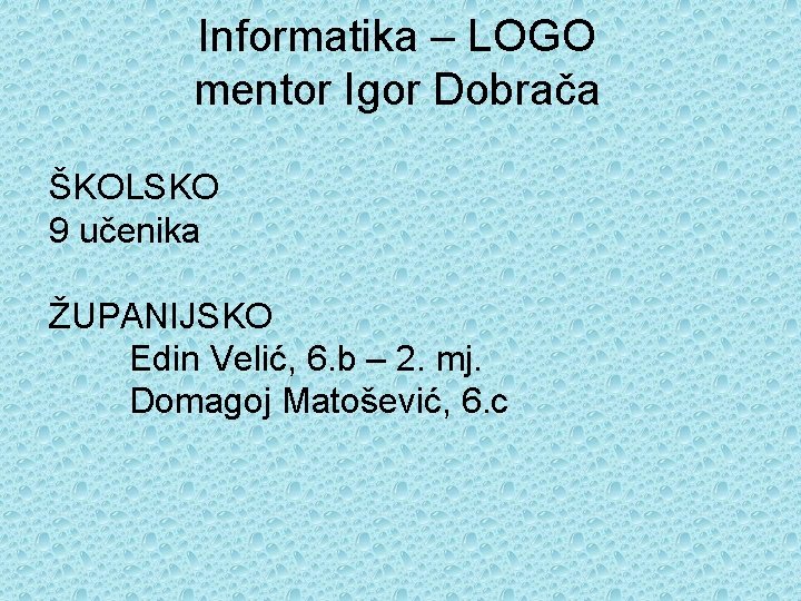 Informatika – LOGO mentor Igor Dobrača ŠKOLSKO 9 učenika ŽUPANIJSKO Edin Velić, 6. b