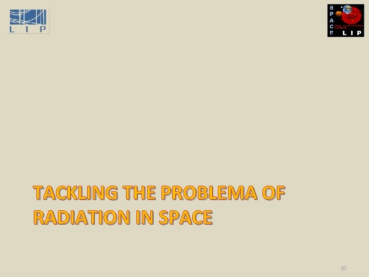 TACKLING THE PROBLEMA OF RADIATION IN SPACE 30 