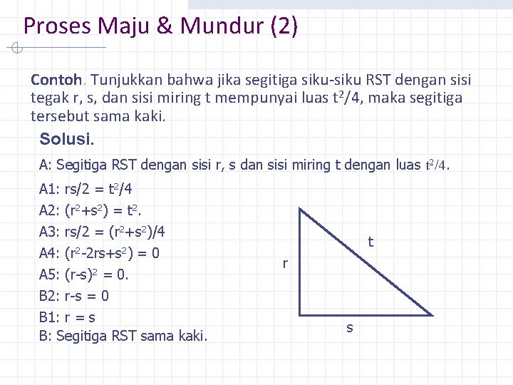 Proses Maju & Mundur (2) Contoh. Tunjukkan bahwa jika segitiga siku-siku RST dengan sisi