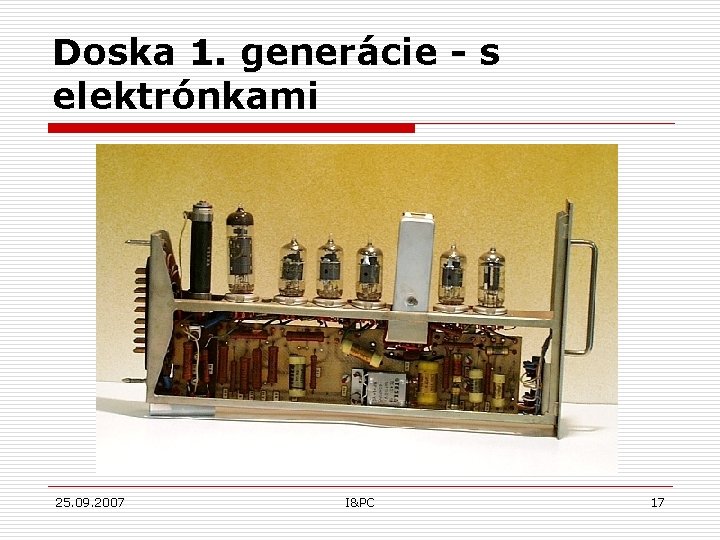 Doska 1. generácie - s elektrónkami 25. 09. 2007 I&PC 17 