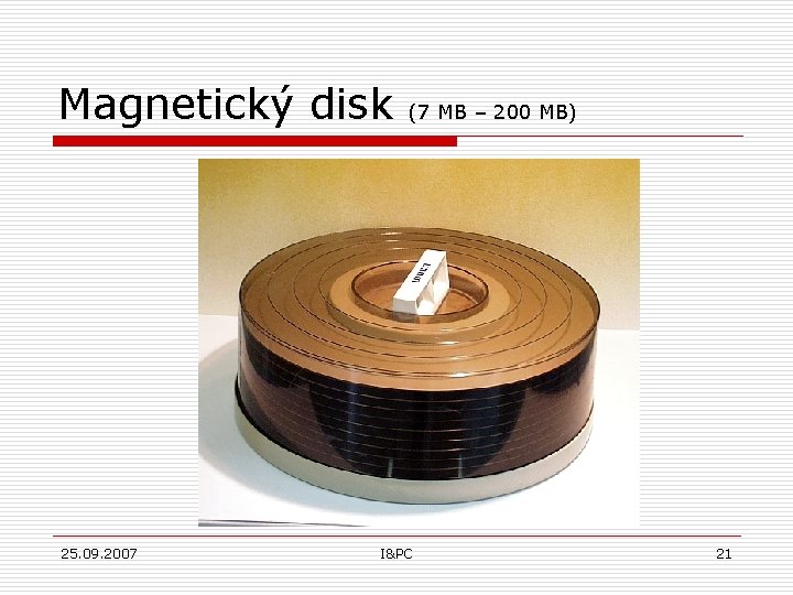 Magnetický disk 25. 09. 2007 (7 MB – 200 MB) I&PC 21 