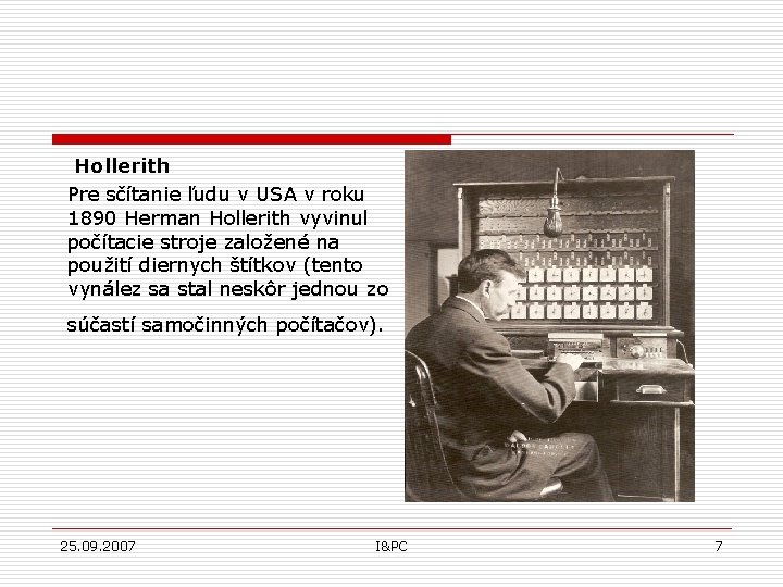 Hollerith Pre sčítanie ľudu v USA v roku 1890 Herman Hollerith vyvinul počítacie stroje