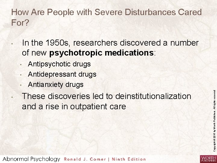 How Are People with Severe Disturbances Cared For? In the 1950 s, researchers discovered
