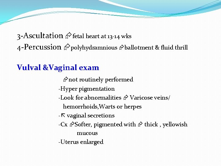 3 -Ascultation fetal heart at 13 -14 wks 4 -Percussion polyhydramnious ballotment & fluid