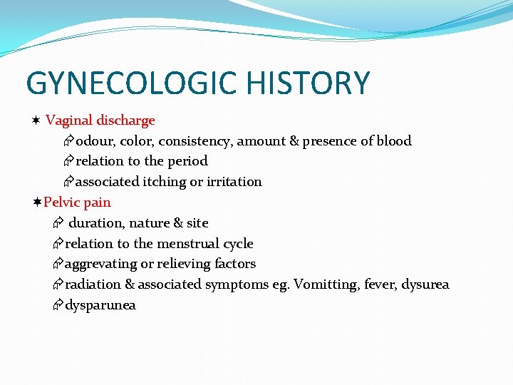 GYNECOLOGIC HISTORY Vaginal discharge odour, color, consistency, amount & presence of blood relation to