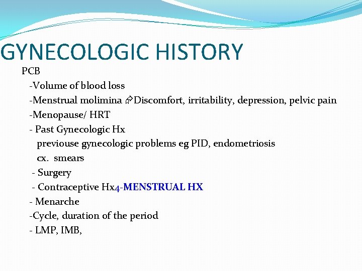 GYNECOLOGIC HISTORY PCB -Volume of blood loss -Menstrual molimina Discomfort, irritability, depression, pelvic pain