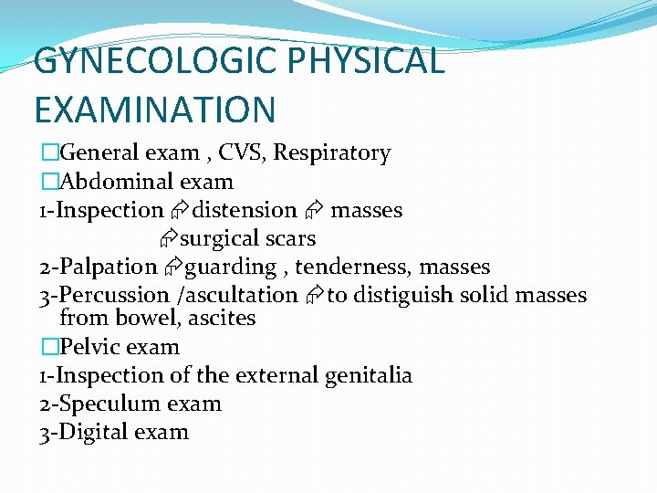 GYNECOLOGIC PHYSICAL EXAMINATION �General exam , CVS, Respiratory �Abdominal exam 1 -Inspection distension masses