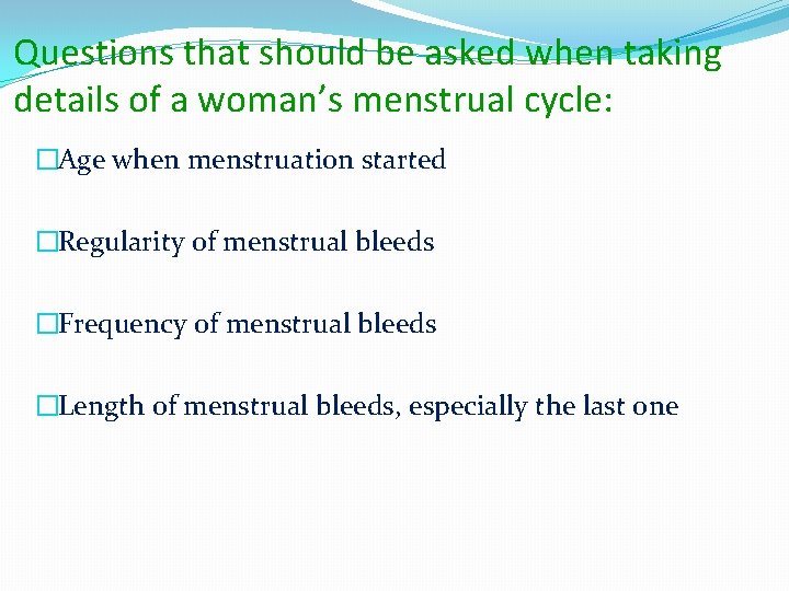 Questions that should be asked when taking details of a woman’s menstrual cycle: �Age