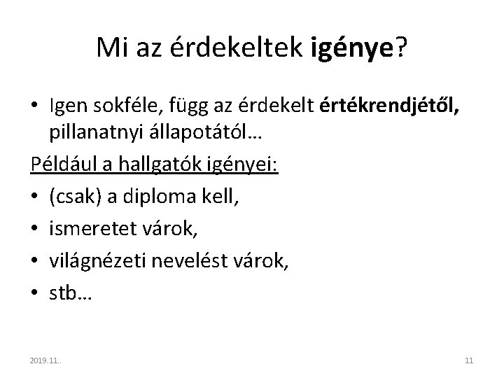 Mi az érdekeltek igénye? • Igen sokféle, függ az érdekelt értékrendjétől, pillanatnyi állapotától… Például