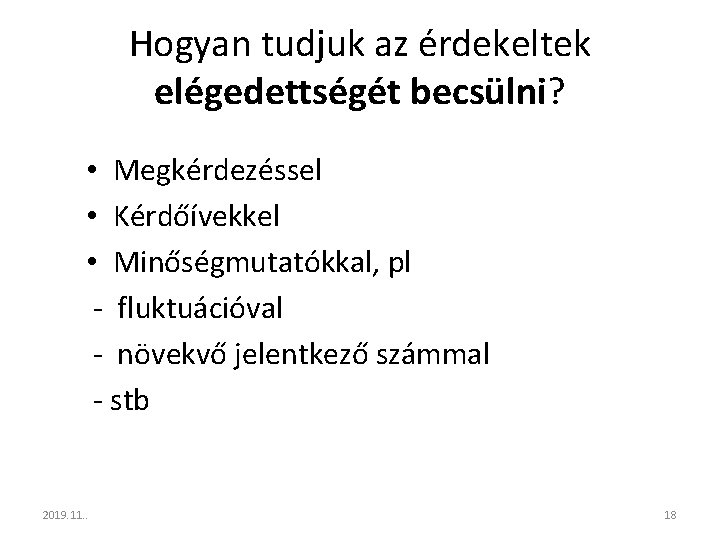 Hogyan tudjuk az érdekeltek elégedettségét becsülni? • Megkérdezéssel • Kérdőívekkel • Minőségmutatókkal, pl -