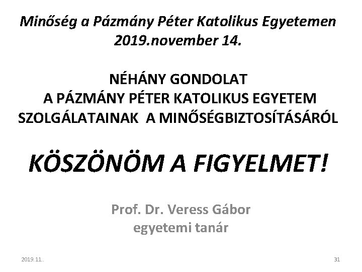 Minőség a Pázmány Péter Katolikus Egyetemen 2019. november 14. NÉHÁNY GONDOLAT A PÁZMÁNY PÉTER