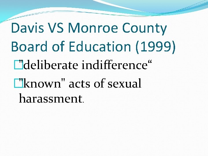 Davis VS Monroe County Board of Education (1999) �"deliberate indifference“ �"known" acts of sexual