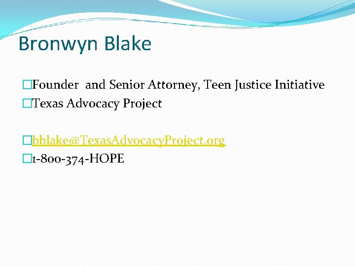 Bronwyn Blake �Founder and Senior Attorney, Teen Justice Initiative �Texas Advocacy Project �bblake@Texas. Advocacy.