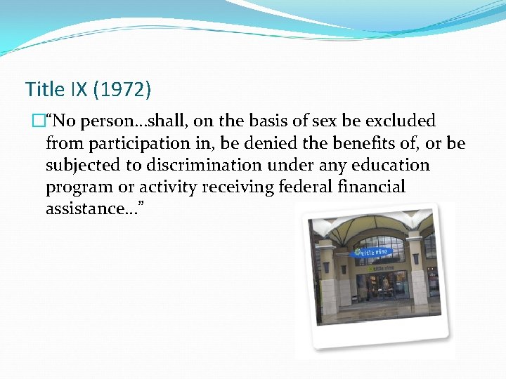 Title IX (1972) �“No person…shall, on the basis of sex be excluded from participation