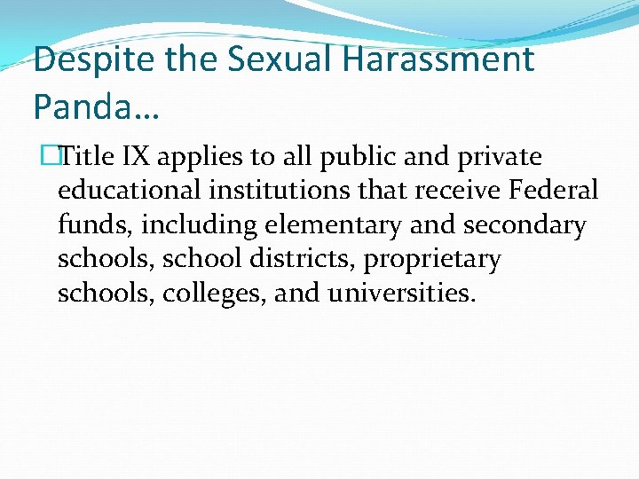 Despite the Sexual Harassment Panda… �Title IX applies to all public and private educational