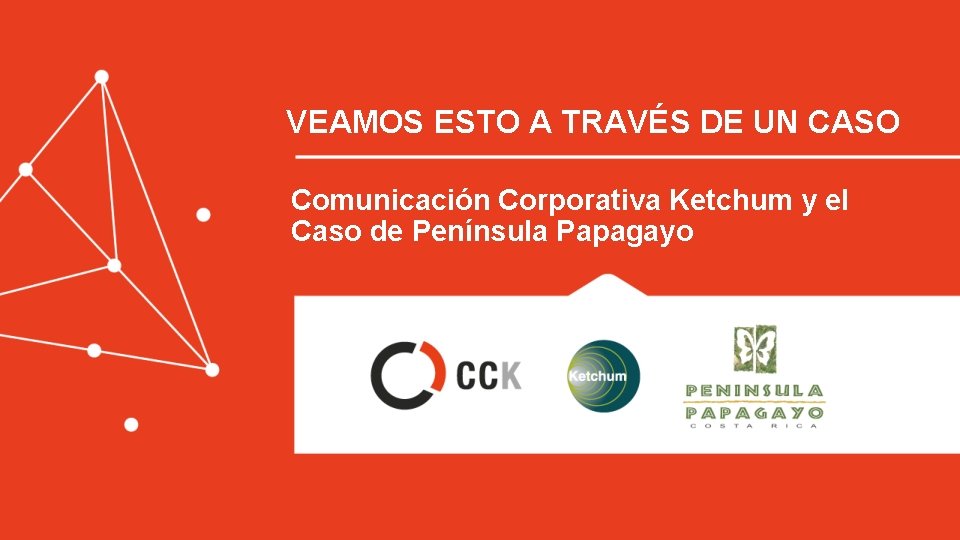 VEAMOS ESTO A TRAVÉS DE UN CASO Comunicación Corporativa Ketchum y el Caso de