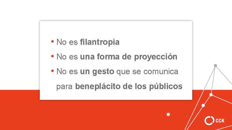  • No es filantropía • No es una forma de proyección • No