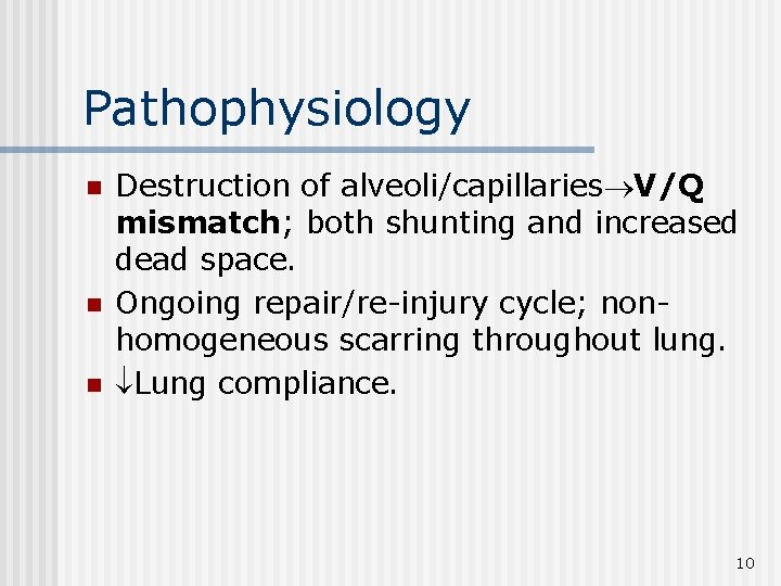 Pathophysiology n n n Destruction of alveoli/capillaries V/Q mismatch; both shunting and increased dead