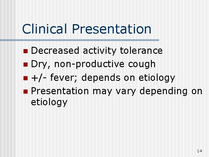 Clinical Presentation Decreased activity tolerance n Dry, non-productive cough n +/- fever; depends on