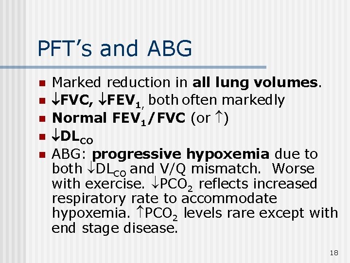 PFT’s and ABG n n n Marked reduction in all lung volumes. FVC, FEV