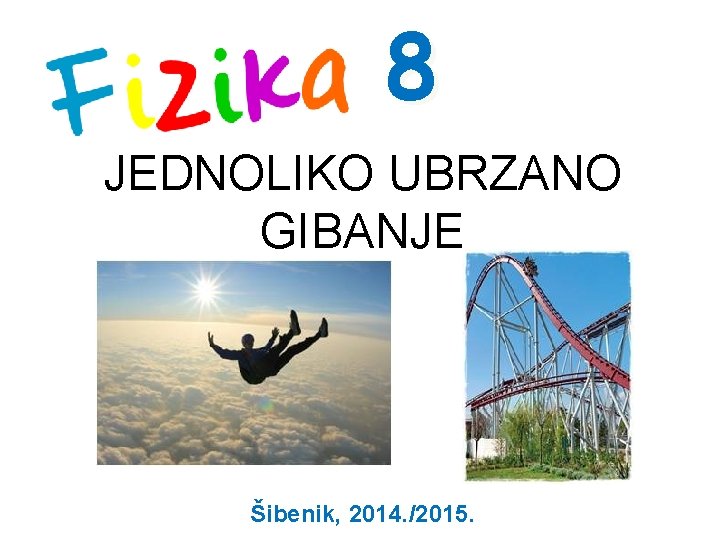8 JEDNOLIKO UBRZANO GIBANJE Šibenik, 2014. /2015. 
