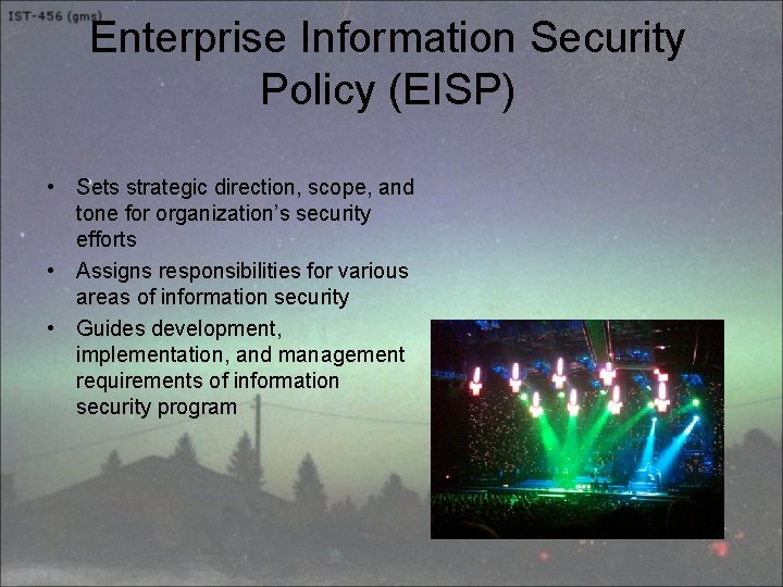 Enterprise Information Security Policy (EISP) • Sets strategic direction, scope, and tone for organization’s