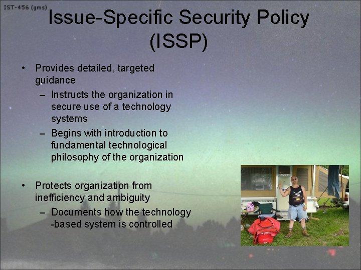 Issue-Specific Security Policy (ISSP) • Provides detailed, targeted guidance – Instructs the organization in