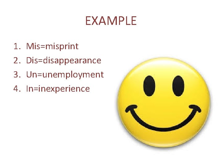 EXAMPLE 1. 2. 3. 4. Mis=misprint Dis=disappearance Un=unemployment In=inexperience 