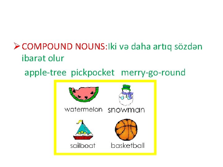 Ø COMPOUND NOUNS: Iki və daha artıq sözdən ibarət olur apple-tree pickpocket merry-go-round 