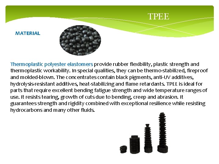 TPEE MATERIAL Thermoplastic polyester elastomers provide rubber flexibility, plastic strength and Thermoplastic polyester elastomers