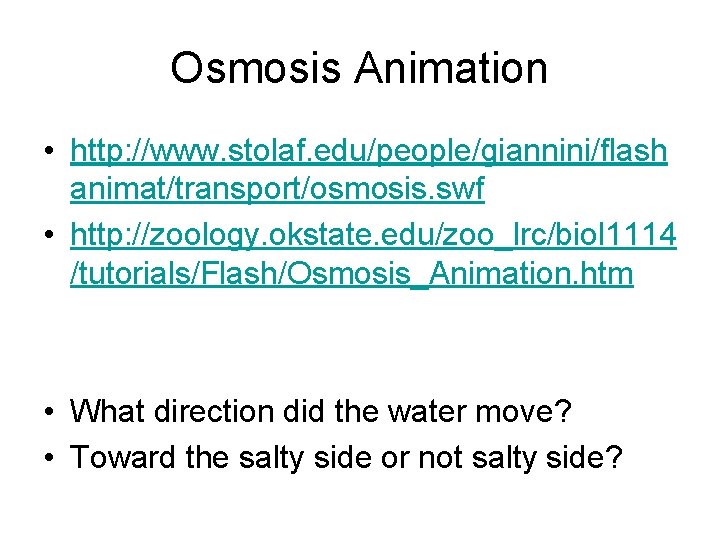 Osmosis Animation • http: //www. stolaf. edu/people/giannini/flash animat/transport/osmosis. swf • http: //zoology. okstate. edu/zoo_lrc/biol