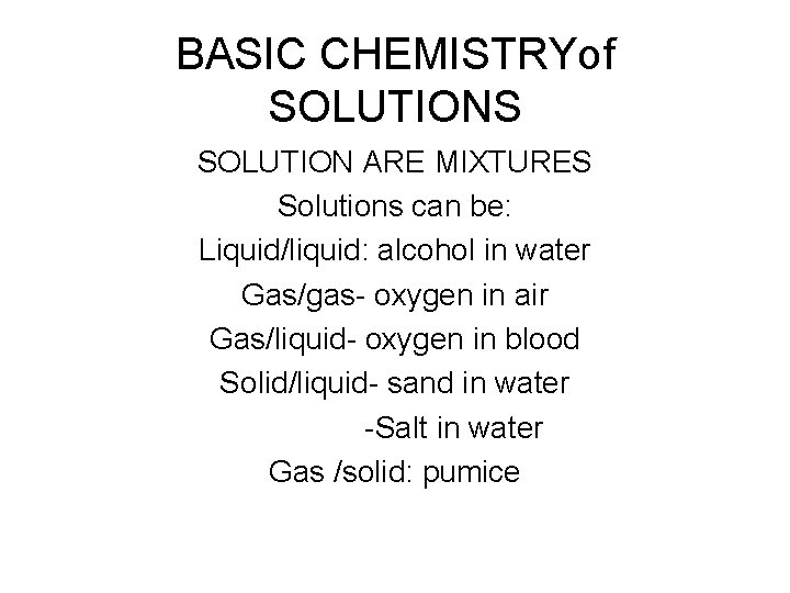 BASIC CHEMISTRYof SOLUTIONS SOLUTION ARE MIXTURES Solutions can be: Liquid/liquid: alcohol in water Gas/gas-