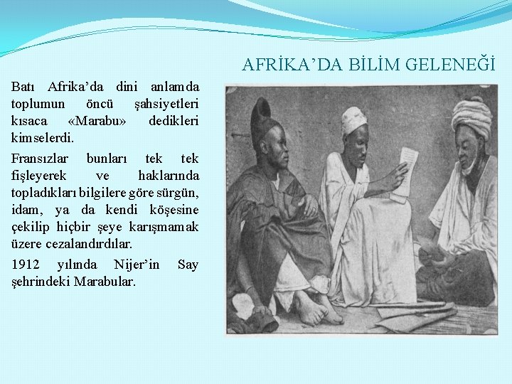 AFRİKA’DA BİLİM GELENEĞİ Batı Afrika’da dini anlamda toplumun öncü şahsiyetleri kısaca «Marabu» dedikleri kimselerdi.