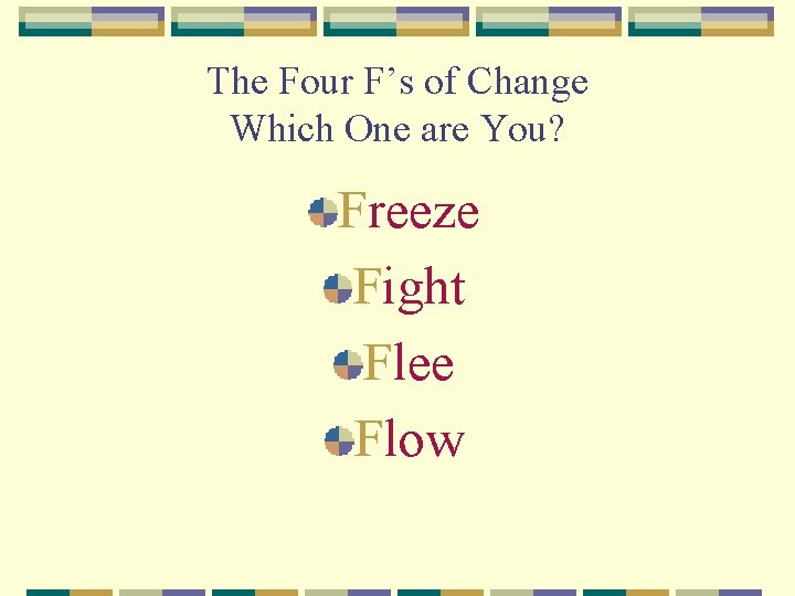 The Four F’s of Change Which One are You? Freeze Fight Flee Flow 